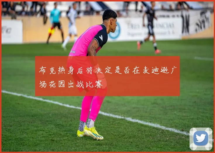 布克热身后将决定是否在麦迪逊广场花园出战比赛