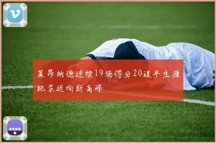 莱昂纳德连续19场得分20追平生涯纪录迈向新高峰